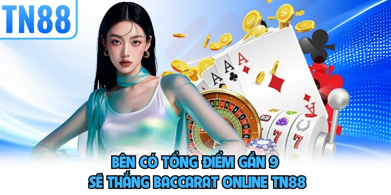 Bên có tổng điểm gần 9 sẽ thắng baccarat online TN88
