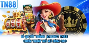 Bí Quyết Thắng Jackpot TN88 - Chiến Thuật Nổ Hũ Đỉnh Cao