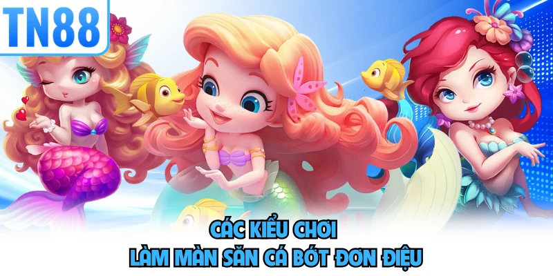 Các kiểu chơi làm màn săn cá bớt đơn điệu