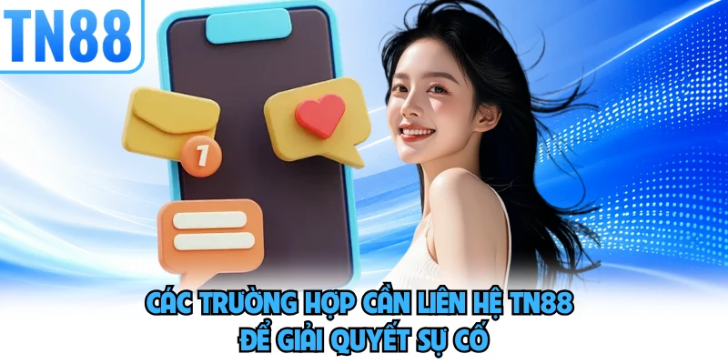 Các trường hợp cần liên hệ TN88 để giải quyết sự cố 