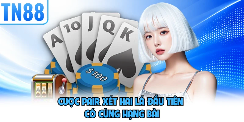 Cược Pair xét hai lá đầu tiên có cùng hạng bài