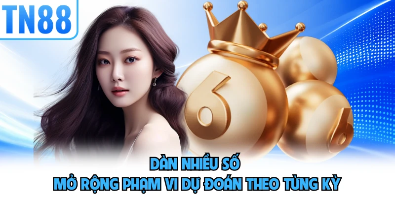 Dàn nhiều số mở rộng phạm vi dự đoán theo từng kỳ