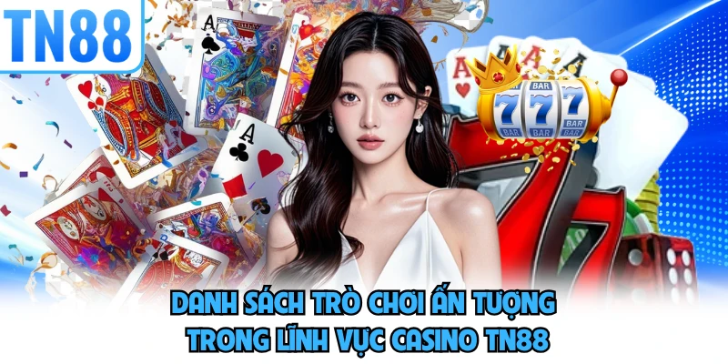 Danh sách trò chơi ấn tượng trong lĩnh vực casino TN88 