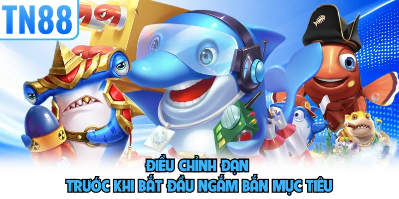 Điều chỉnh đạn trước khi bắt đầu ngắm bắn mục tiêu