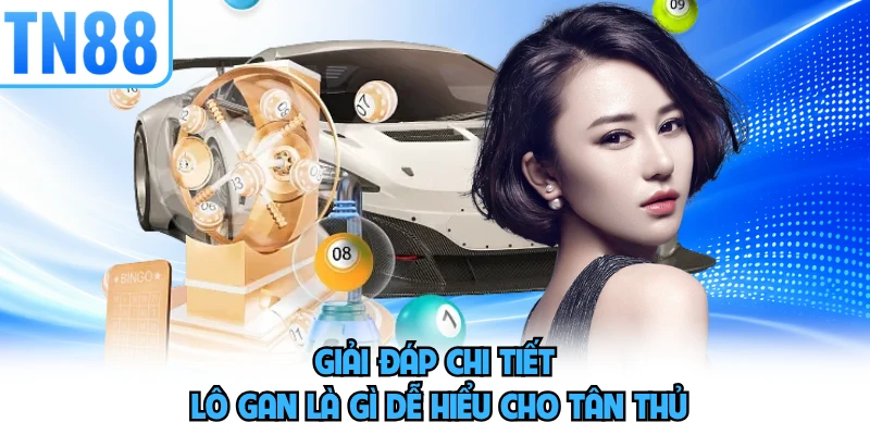 Giải đáp chi tiết lô gan là gì dễ hiểu cho tân thủ