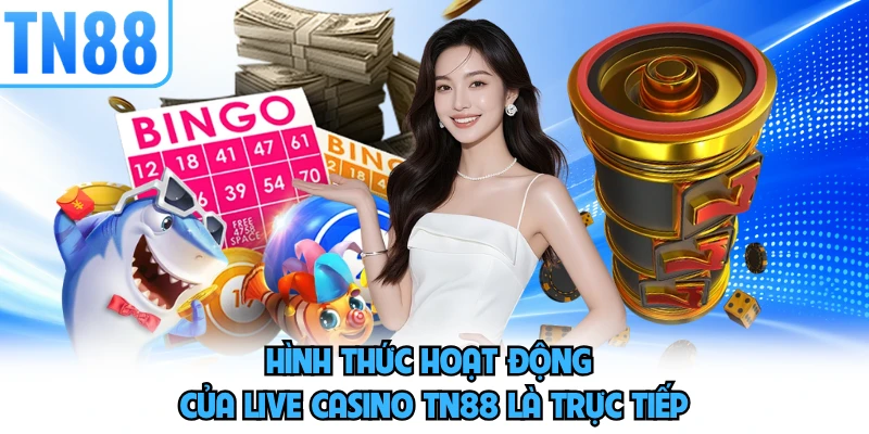 Hình thức hoạt động của live casino TN88 là trực tiếp 