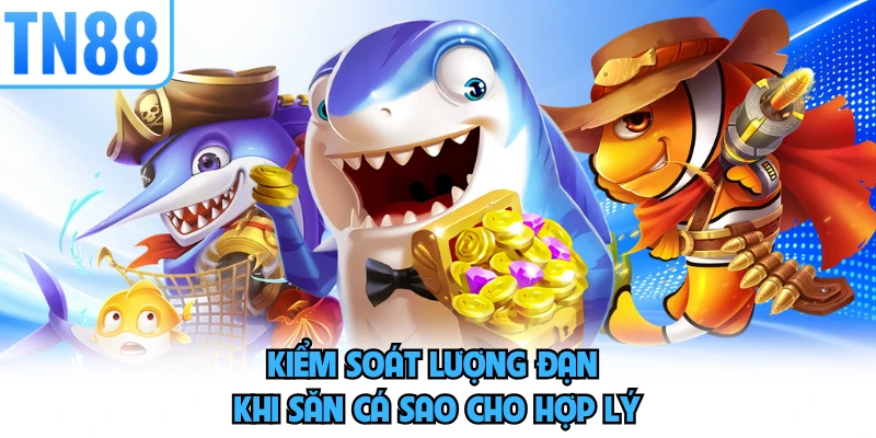 Kiểm soát lượng đạn khi săn cá sao cho hợp lý