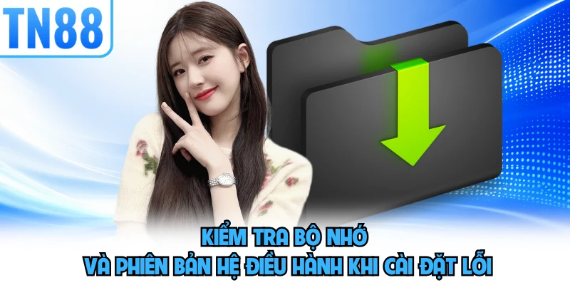 Kiểm tra bộ nhớ và phiên bản hệ điều hành khi cài đặt lỗi
