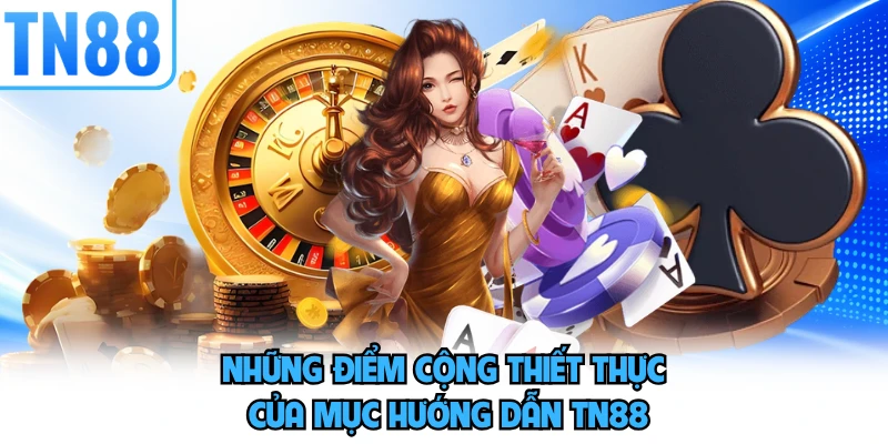 Những điểm cộng thiết thực của mục hướng dẫn TN88 
