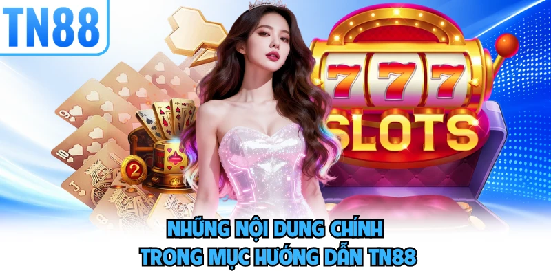 Những nội dung chính trong mục hướng dẫn TN88 