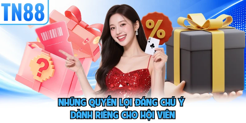 Những quyền lợi đáng chú ý dành riêng cho hội viên 