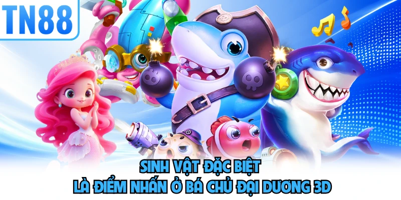 Sinh vật đặc biệt là điểm nhấn ở bá chủ đại dương 3D