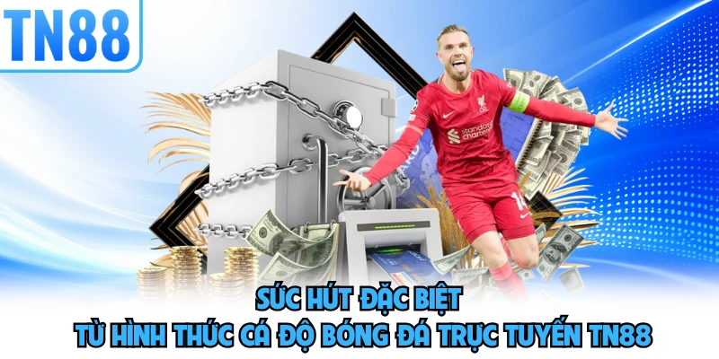 Sức hút đặc biệt từ hình thức cá độ bóng đá trực tuyến TN88
