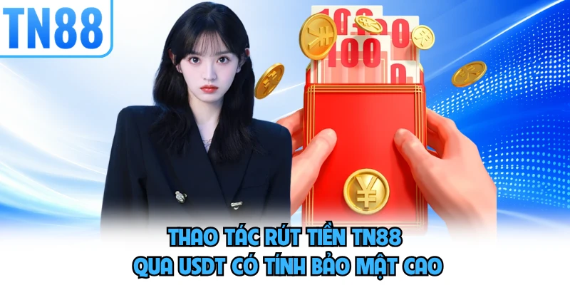 Thao tác rút tiền TN88 qua USDT có tính bảo mật cao
