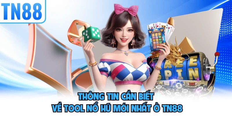 Thông tin cần biết về tool nổ hũ mới nhất ở TN88