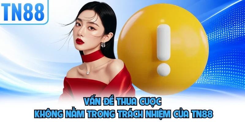 Vấn đề thua cược không nằm trong trách nhiệm của TN88 
