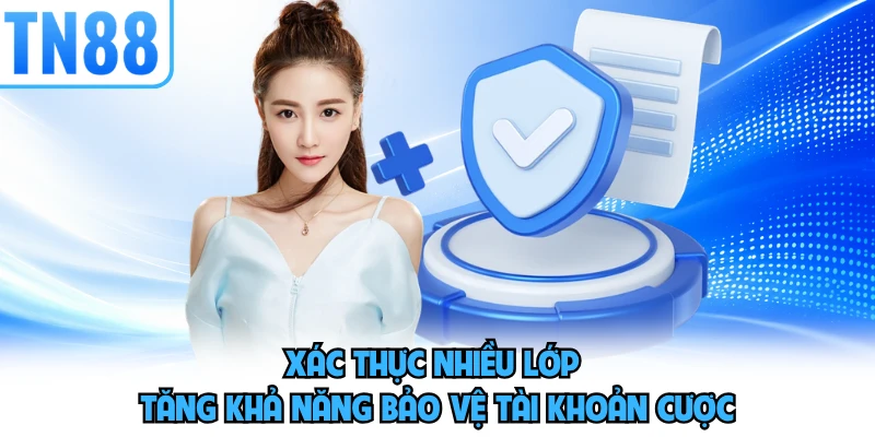 Xác thực nhiều lớp tăng khả năng bảo vệ tài khoản cược