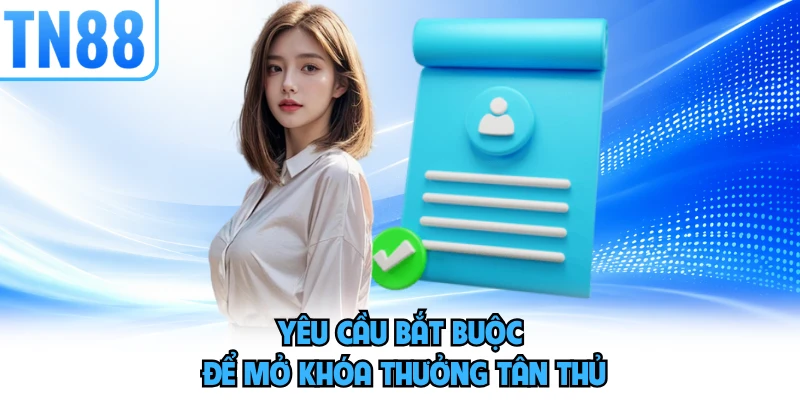 Yêu cầu bắt buộc để mở khóa thưởng tân thủ 